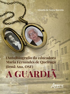 cover image of (Auto)Biografia da Educadora Maria Fernandes de Queiroga (Irmã Ana, Osf)--a Guardiã